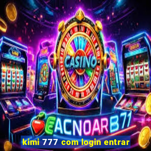 kimi 777 com login entrar